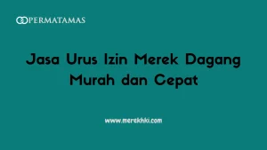 Jasa Urus Izin Merek Dagang Murah dan Cepat