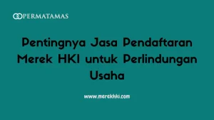 Pentingnya Jasa Pendaftaran Merek HKI untuk Perlindungan Usaha