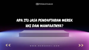 Apa Itu Jasa Pendaftaran Merek HKI dan Manfaatnya?