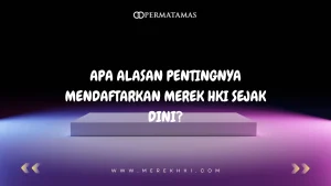 Apa Alasan Pentingnya Mendaftarkan Merek HKI Sejak Dini?