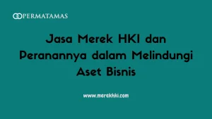 Jasa Merek HKI dan Peranannya dalam Melindungi Aset Bisnis