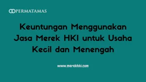 Keuntungan Menggunakan Jasa Merek HKI untuk Usaha Kecil dan Menengah