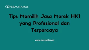 Tips Memilih Jasa Merek HKI yang Profesional dan Terpercaya