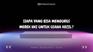 Siapa yang Bisa Mengurus Merek HKI untuk Usaha Kecil?