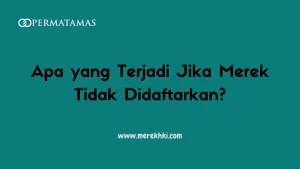 Apa yang Terjadi Jika Merek Tidak Didaftarkan?