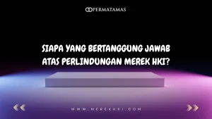 Siapa yang Bertanggung Jawab atas Perlindungan Merek HKI?