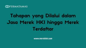 Tahapan yang Dilalui dalam Jasa Merek HKI hingga Merek Terdaftar