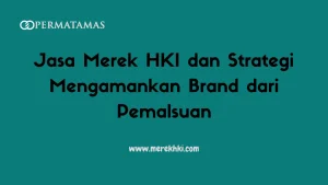 Jasa Merek HKI dan Strategi Mengamankan Brand dari Pemalsuan