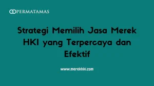 Strategi Memilih Jasa Merek HKI yang Terpercaya dan Efektif