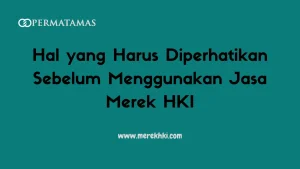 Hal yang Harus Diperhatikan Sebelum Menggunakan Jasa Merek HKI