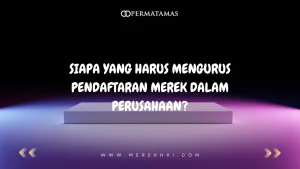 Siapa yang Harus Mengurus Pendaftaran Merek dalam Perusahaan?