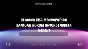 Di Mana Bisa Mendapatkan Bantuan Hukum untuk Sengketa Merek?