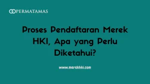 Proses Pendaftaran Merek HKI, Apa yang Perlu Diketahui?