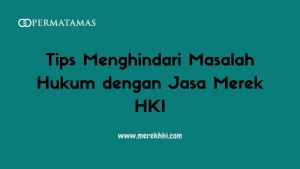 Tips Menghindari Masalah Hukum dengan Jasa Merek HKI