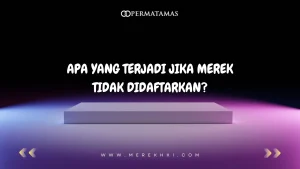 Apa yang Terjadi Jika Merek Tidak Didaftarkan?