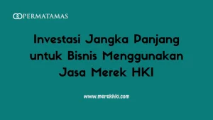 Investasi Jangka Panjang untuk Bisnis Menggunakan Jasa Merek HKI