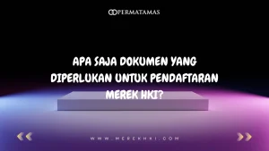 Apa Saja Dokumen yang Diperlukan untuk Pendaftaran Merek HKI?